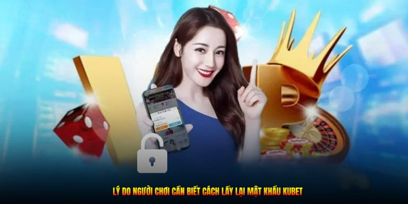 Lý do người chơi cần biết cách lấy lại mật khẩu Kubet